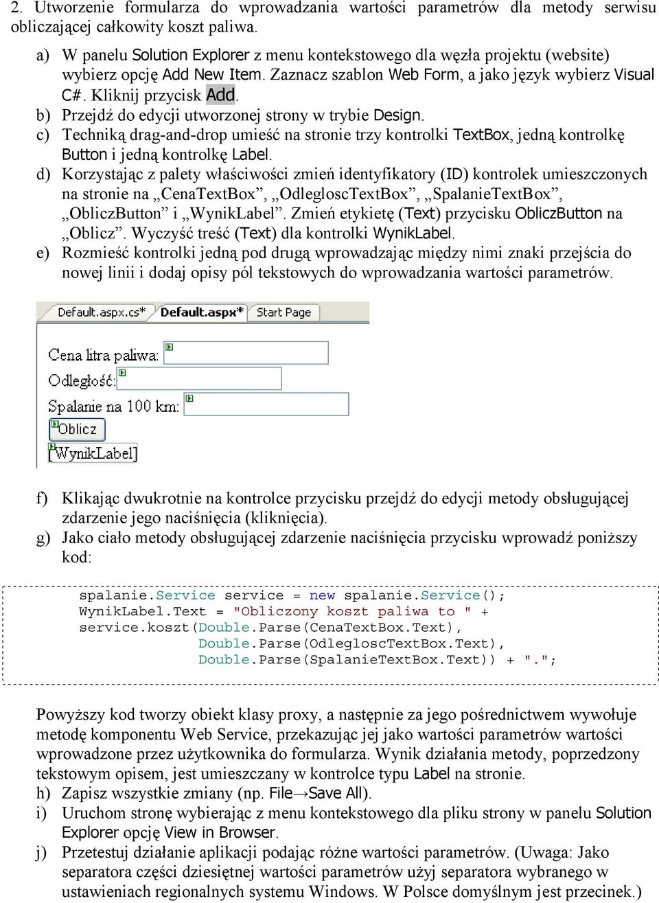 b) Przejdź do edycji utworzonej strony w trybie Design. c) Techniką drag-and-drop umieść na stronie trzy kontrolki TextBox, jedną kontrolkę Button i jedną kontrolkę Label.