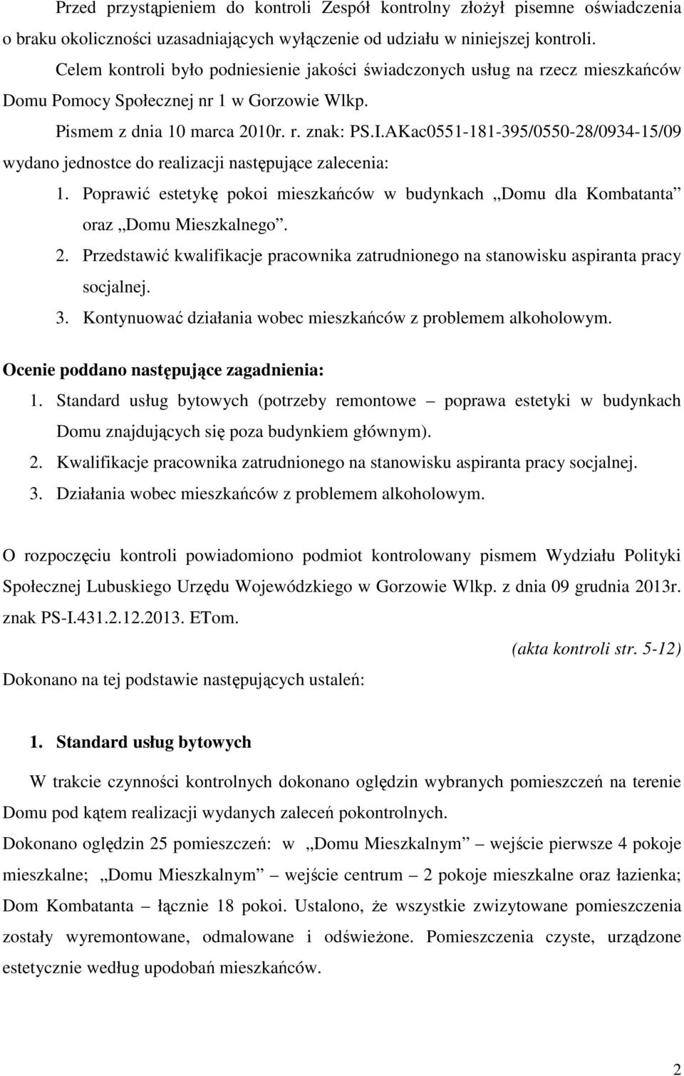 AKac0551-181-395/0550-28/0934-15/09 wydano jednostce do realizacji następujące zalecenia: 1. Poprawić estetykę pokoi mieszkańców w budynkach Domu dla Kombatanta oraz Domu Mieszkalnego. 2.
