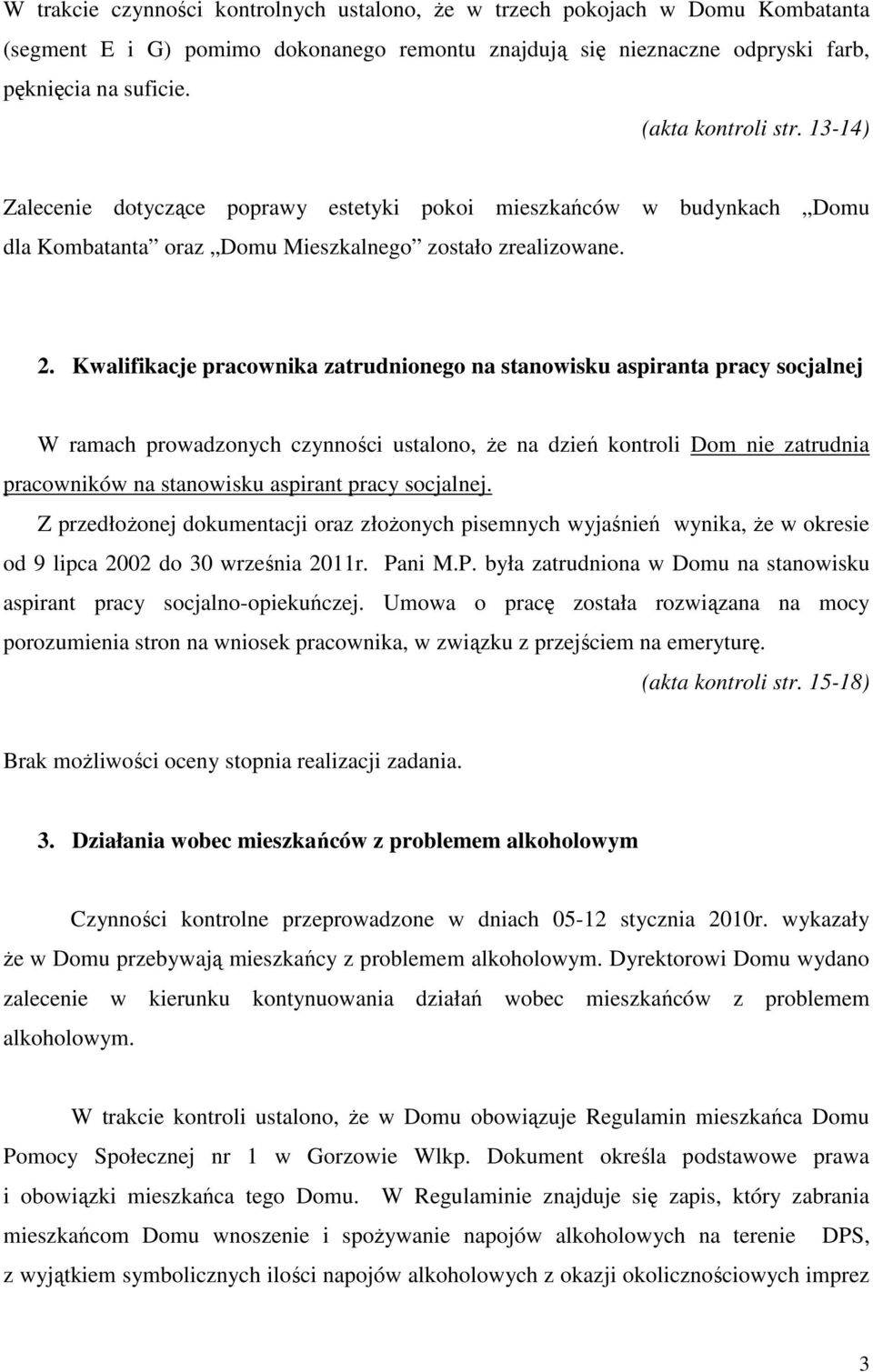 Kwalifikacje pracownika zatrudnionego na stanowisku aspiranta pracy socjalnej W ramach prowadzonych czynności ustalono, że na dzień kontroli Dom nie zatrudnia pracowników na stanowisku aspirant pracy