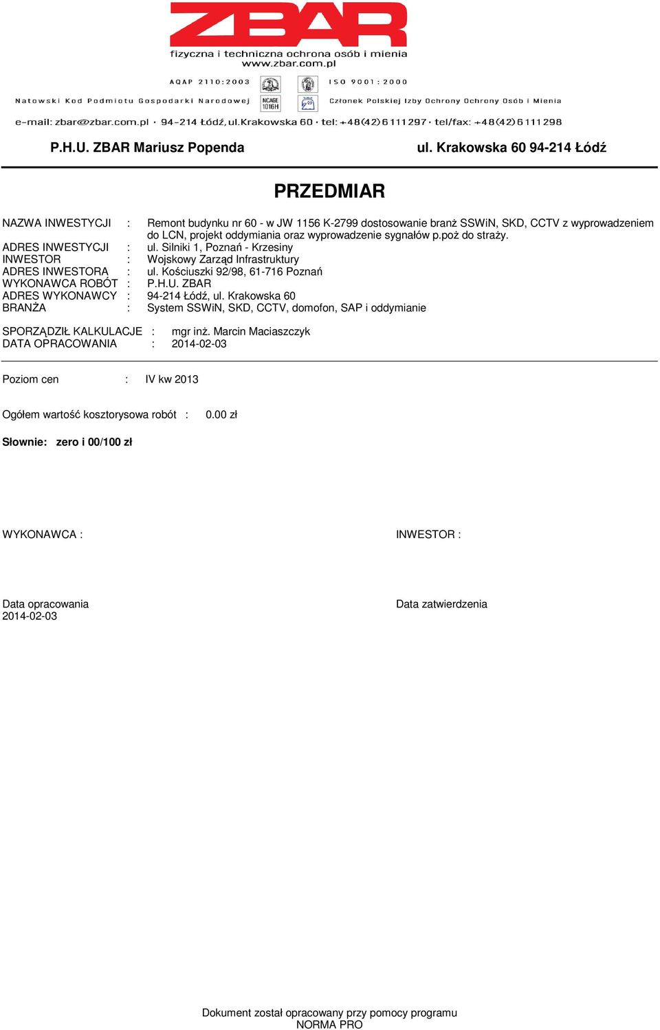 poż do straży. ADRES INWESTYCJI : ul. Silniki 1, Poznań - Krzesiny INWESTOR : Wojskowy Zarząd Infrastruktury ADRES INWESTORA : ul. Kościuszki 92/98, 61-716 Poznań WYKONAWCA ROBÓT : P.H.U.