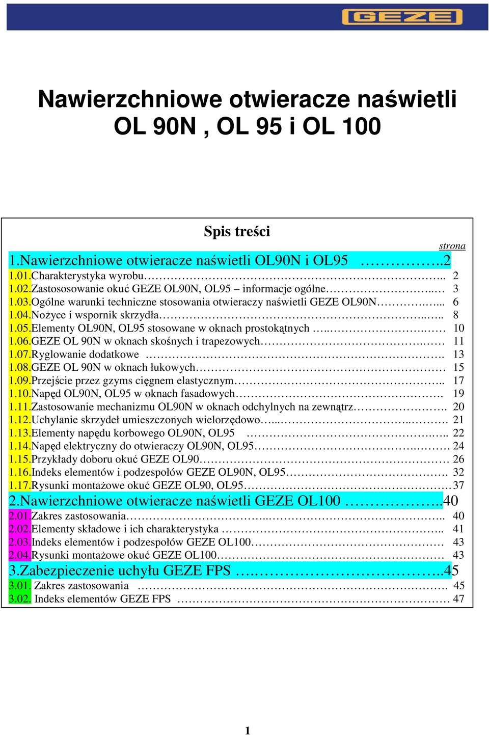 Elementy OL90N, OL95 stosowane w oknach prostokątnych... 10 1.06.GEZE OL 90N w oknach skośnych i trapezowych. 11 1.07.Ryglowanie dodatkowe. 13 1.08.GEZE OL 90N w oknach łukowych 15 1.09.