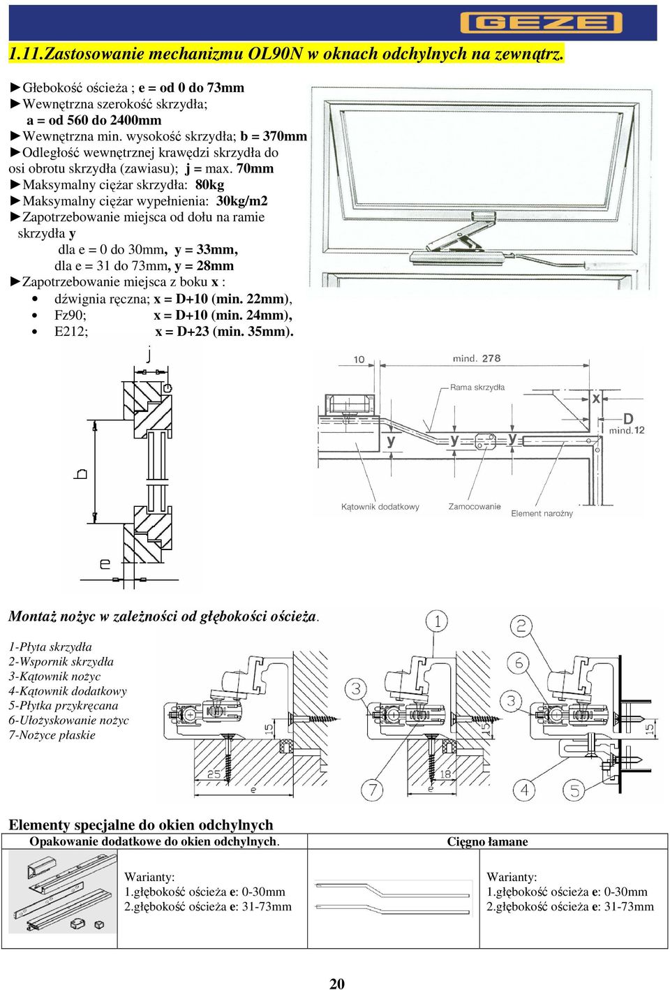 70mm Maksymalny cięŝar skrzydła: 80kg Maksymalny cięŝar wypełnienia: 30kg/m2 Zapotrzebowanie miejsca od dołu na ramie skrzydła y dla e = 0 do 30mm, y = 33mm, dla e = 31 do 73mm, y = 28mm