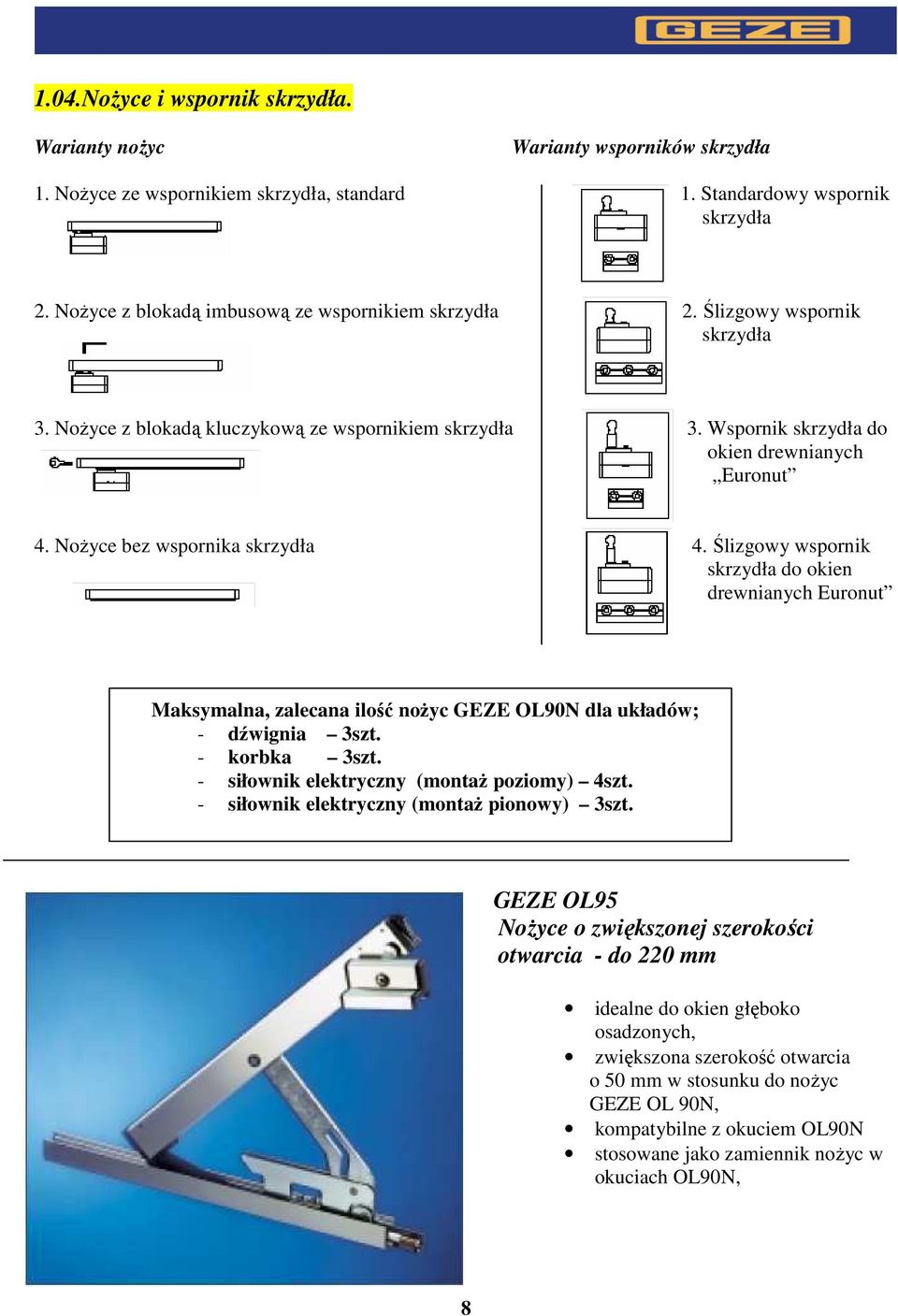 NoŜyce bez wspornika skrzydła 4. Ślizgowy wspornik skrzydła do okien drewnianych Euronut Maksymalna, zalecana ilość noŝyc GEZE OL90N dla układów; - dźwignia 3szt. - korbka 3szt.