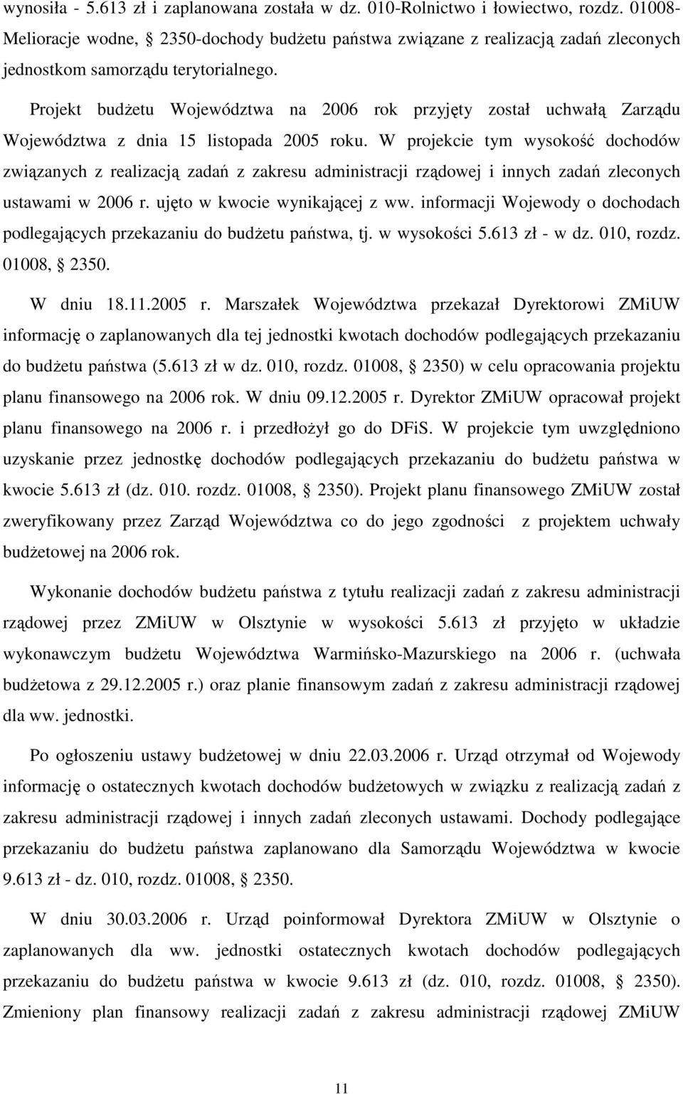 Projekt budŝetu Województwa na 2006 rok przyjęty został uchwałą Zarządu Województwa z dnia 15 listopada 2005 roku.