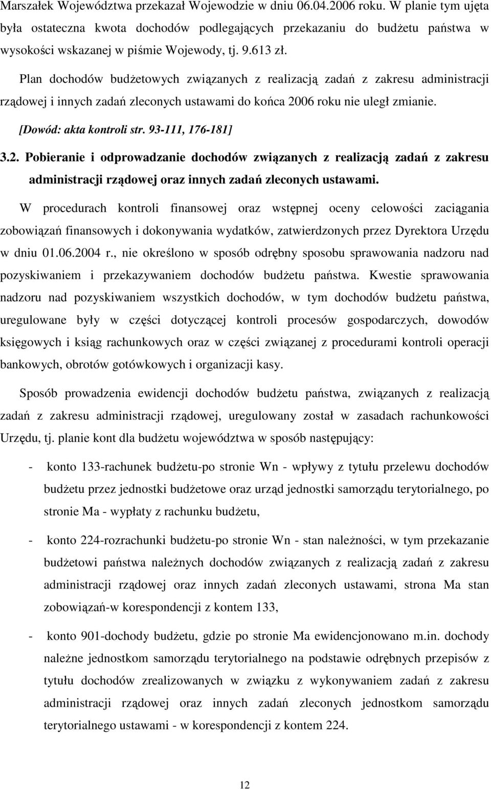 Plan dochodów budŝetowych związanych z realizacją zadań z zakresu administracji rządowej i innych zadań zleconych ustawami do końca 2006 roku nie uległ zmianie. [Dowód: akta kontroli str.