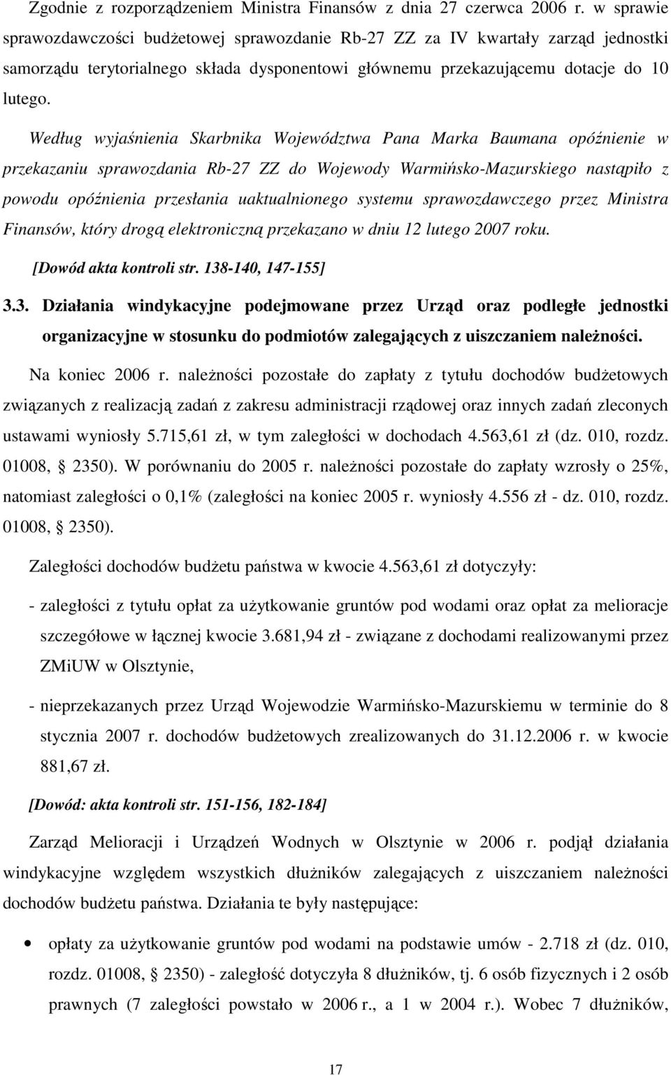 Według wyjaśnienia Skarbnika Województwa Pana Marka Baumana opóźnienie w przekazaniu sprawozdania Rb-27 ZZ do Wojewody Warmińsko-Mazurskiego nastąpiło z powodu opóźnienia przesłania uaktualnionego