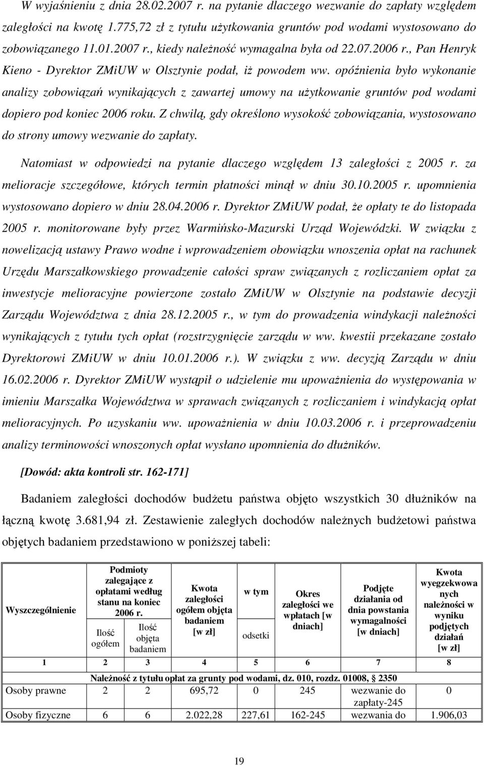 opóźnienia było wykonanie analizy zobowiązań wynikających z zawartej umowy na uŝytkowanie gruntów pod wodami dopiero pod koniec 2006 roku.