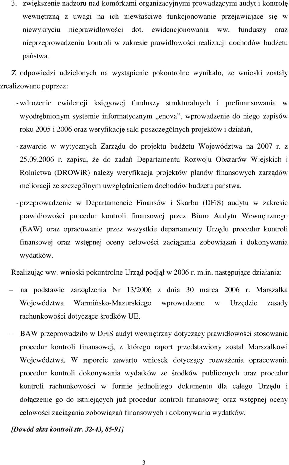 Z odpowiedzi udzielonych na wystąpienie pokontrolne wynikało, Ŝe wnioski zostały zrealizowane poprzez: - wdroŝenie ewidencji księgowej funduszy strukturalnych i prefinansowania w wyodrębnionym