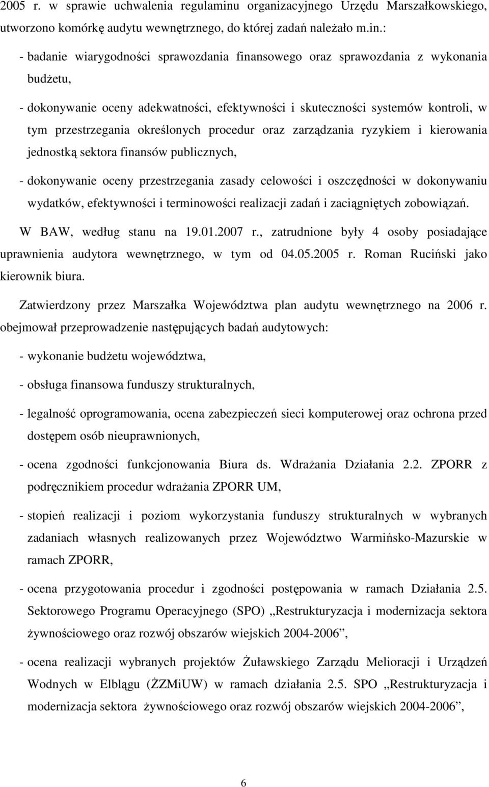 : - badanie wiarygodności sprawozdania finansowego oraz sprawozdania z wykonania budŝetu, - dokonywanie oceny adekwatności, efektywności i skuteczności systemów kontroli, w tym przestrzegania