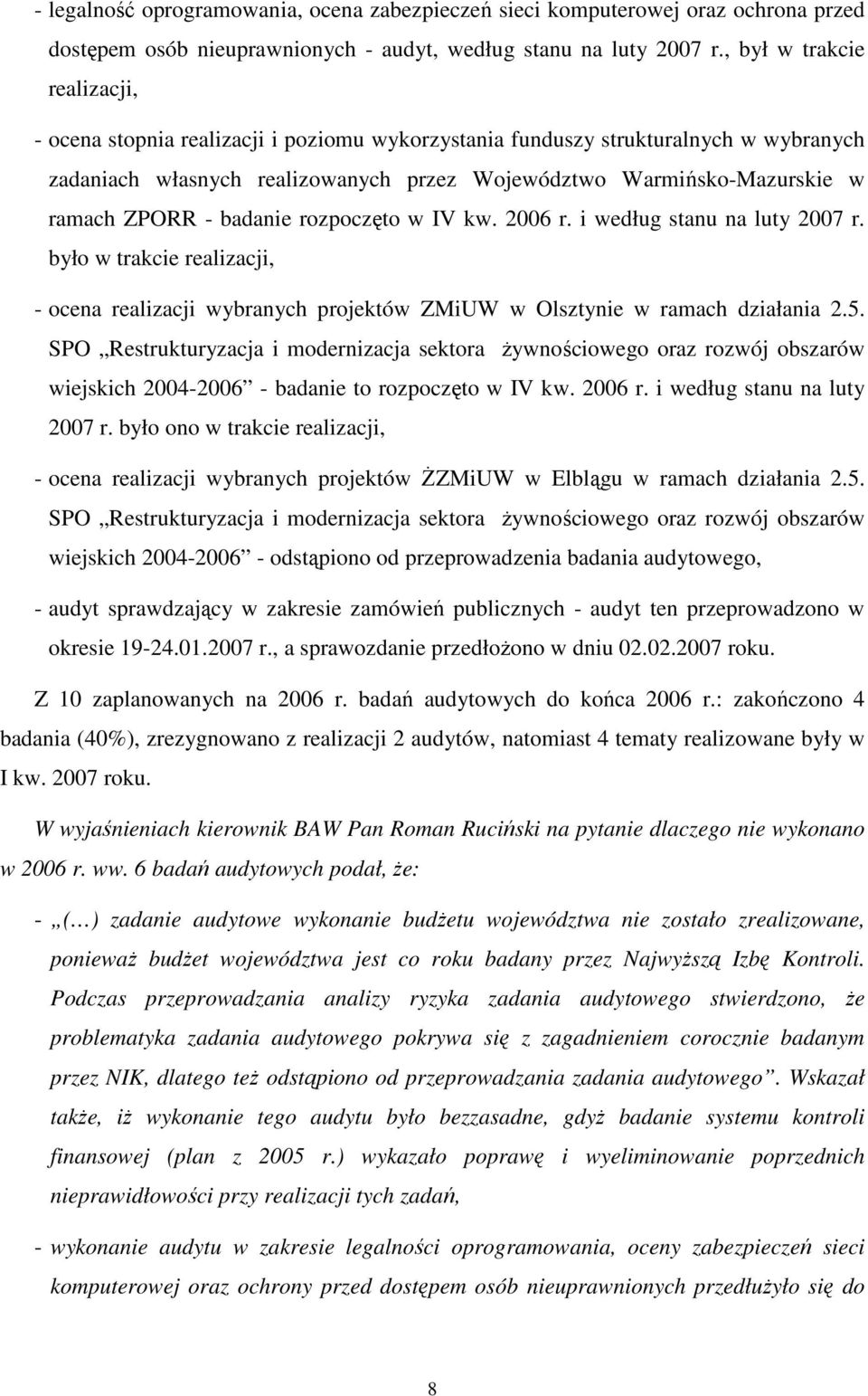 ZPORR - badanie rozpoczęto w IV kw. 2006 r. i według stanu na luty 2007 r. było w trakcie realizacji, - ocena realizacji wybranych projektów ZMiUW w Olsztynie w ramach działania 2.5.