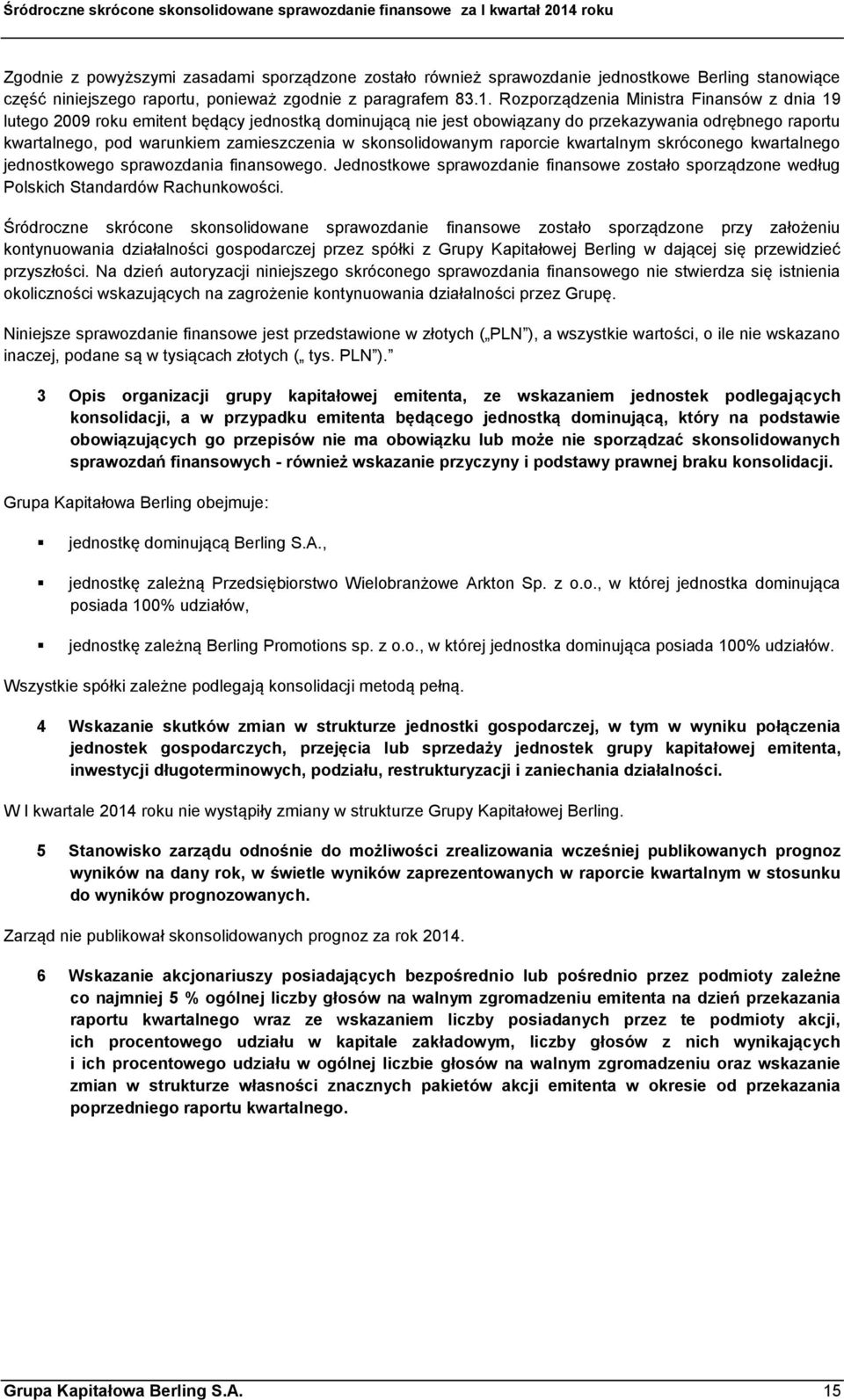 skonsolidowanym raporcie kwartalnym skróconego kwartalnego jednostkowego sprawozdania finansowego. Jednostkowe sprawozdanie finansowe zostało sporządzone według Polskich Standardów Rachunkowości.