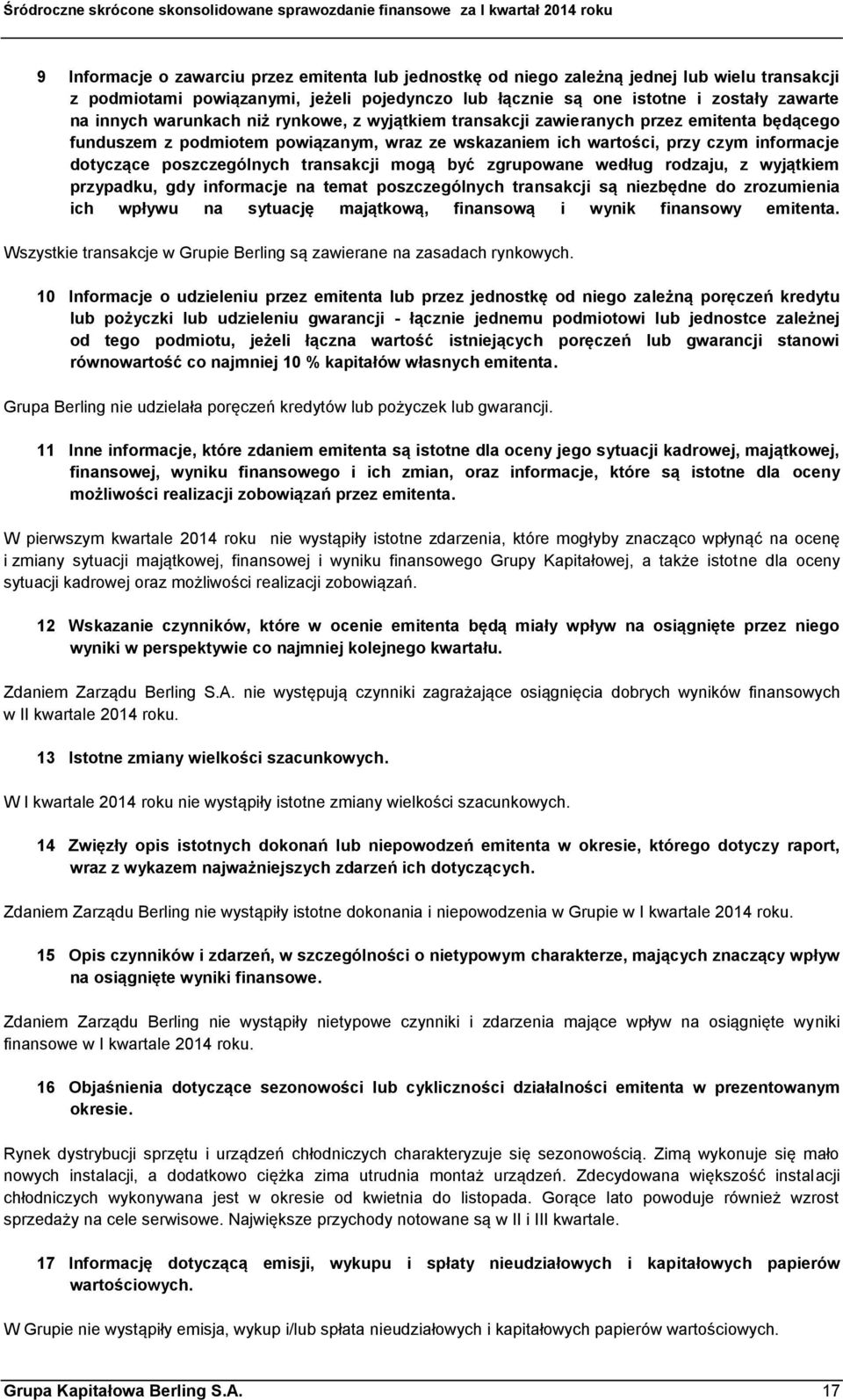 transakcji mogą być zgrupowane według rodzaju, z wyjątkiem przypadku, gdy informacje na temat poszczególnych transakcji są niezbędne do zrozumienia ich wpływu na sytuację majątkową, finansową i wynik