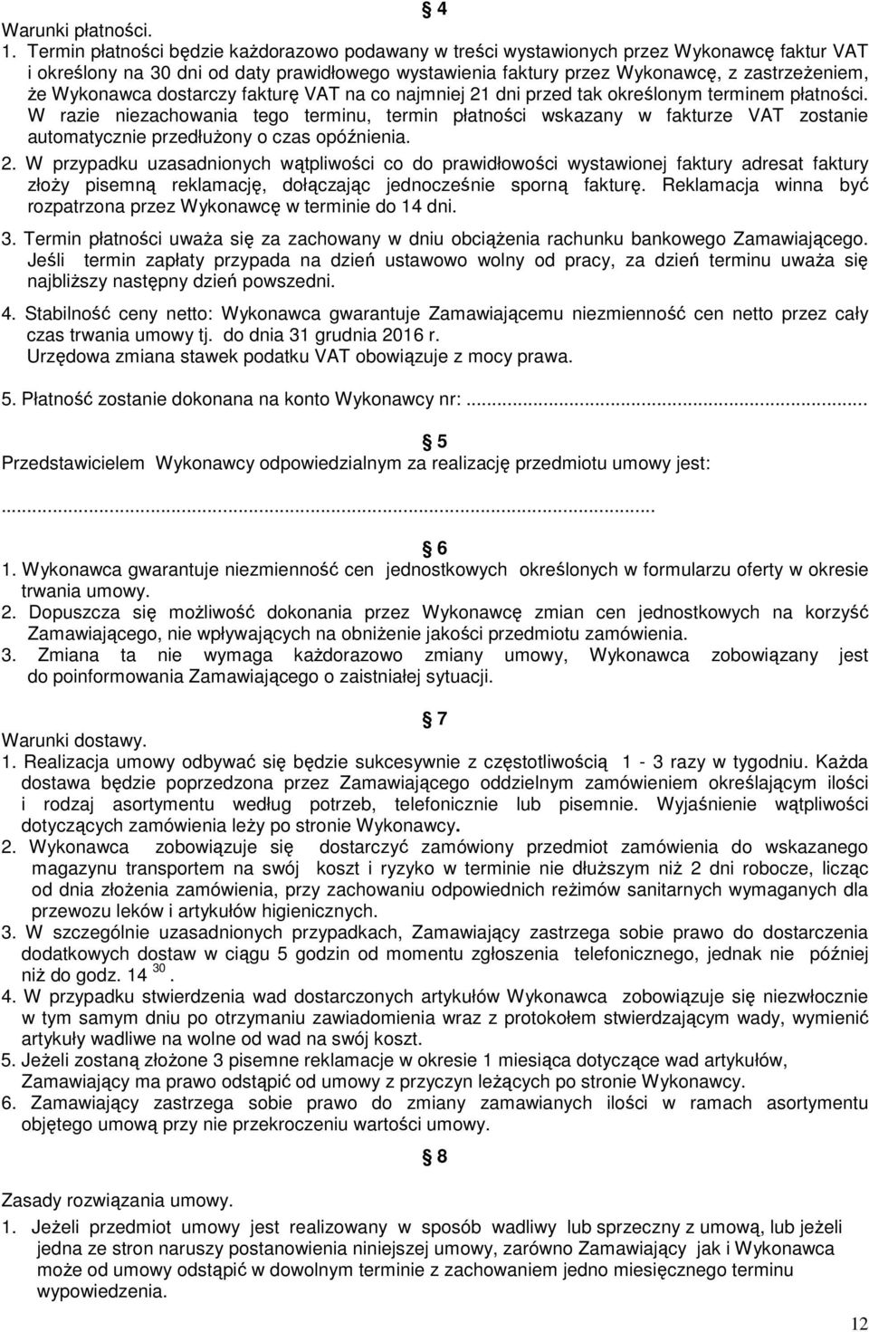 Wykonawca dostarczy fakturę VAT na co najmniej 21 dni przed tak określonym terminem płatności.