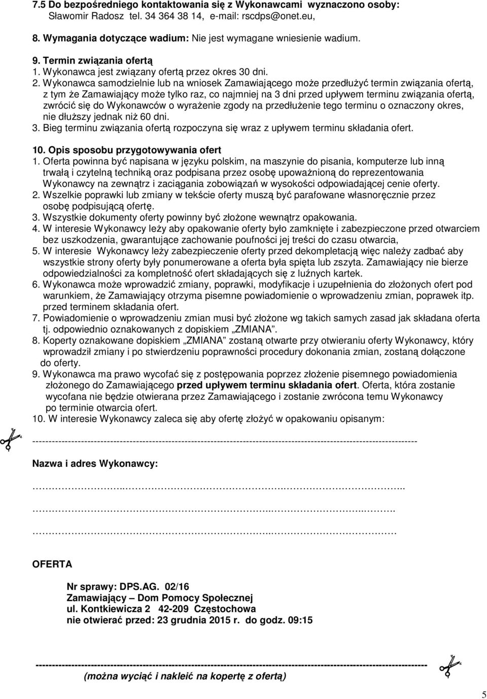 Wykonawca samodzielnie lub na wniosek Zamawiającego moŝe przedłuŝyć termin związania ofertą, z tym Ŝe Zamawiający moŝe tylko raz, co najmniej na 3 dni przed upływem terminu związania ofertą, zwrócić