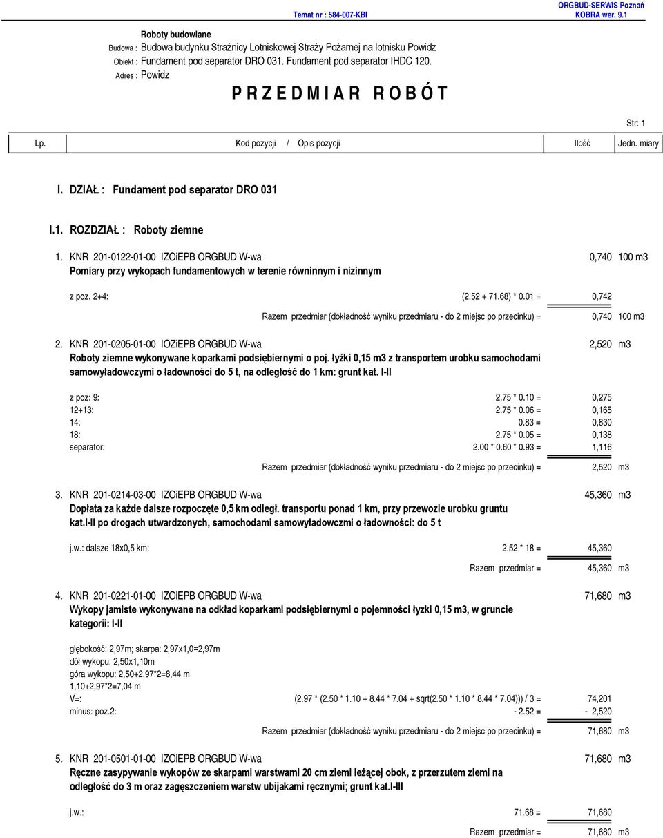 KNR 201-0122-01-00 IZOiEPB ORGBUD W-wa 0,740 100 m3 Pomiary przy wykopach fundamentowych w terenie równinnym i nizinnym z poz. 2+4: (2.52 + 71.68) * 0.01 = 0,742 0,740 100 m3 2.