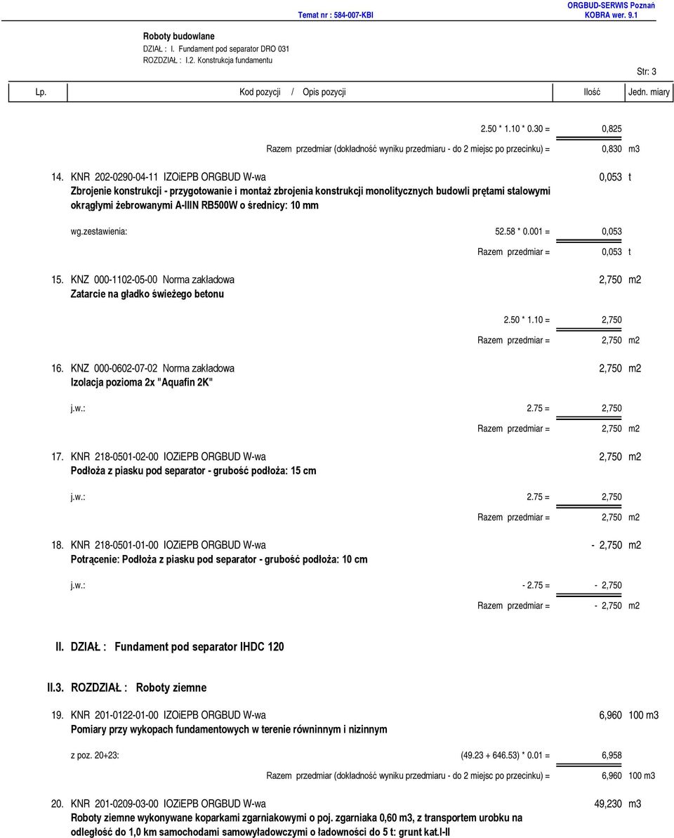 średnicy: 10 mm wg.zestawienia: 52.58 * 0.001 = 0,053 0,053 t 15. KNZ 000-1102-05-00 Norma zakładowa Zatarcie na gładko świeżego betonu 2.50 * 1.10 = 2,750 16.