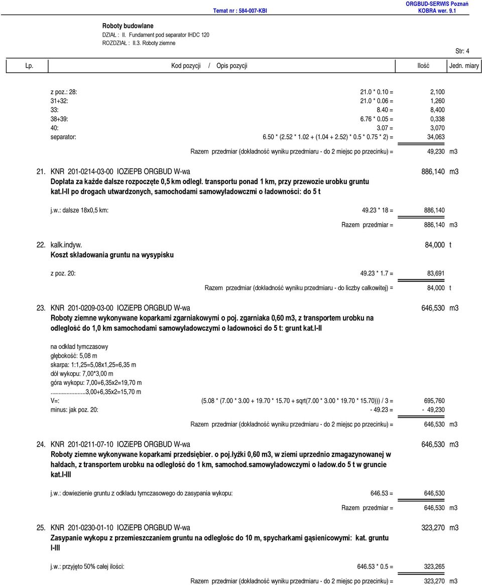 transportu ponad 1 km, przy przewozie urobku gruntu kat.i-ii po drogach utwardzonych, samochodami samowyładowczmi o ładowności: do 5 t j.w.: dalsze 18x0,5 km: 49.23 * 18 = 886,140 886,140 m3 22. kalk.