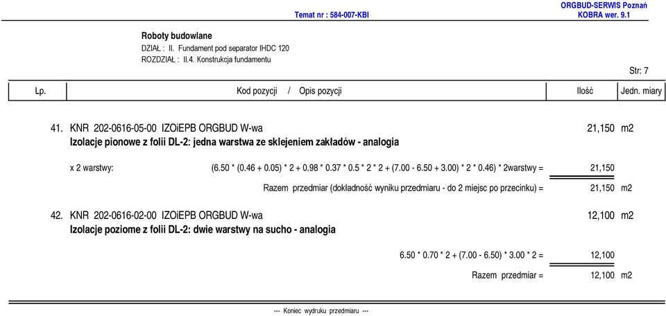 (6.50 * (0.46 + 0.05) * 2 + 0.98 * 0.37 * 0.5 * 2 * 2 + (7.00-6.50 + 3.00) * 2 * 0.46) * 2warstwy = 21,150 21,150 m2 42.