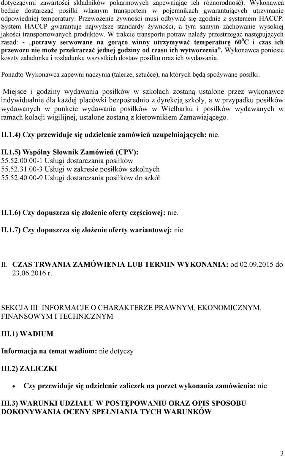 W trakcie transprtu ptraw należy przestrzegać następujących zasad: - ptrawy serwwane na grąc winny utrzymywać temperaturę 60 0 C i czas ich przewzu nie mże przekraczać jednej gdziny d czasu ich
