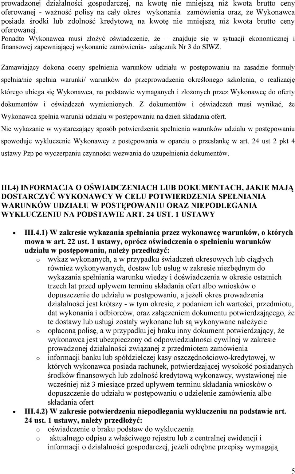 Zamawiający dkna ceny spełnienia warunków udziału w pstępwaniu na zasadzie frmuły spełnia/nie spełnia warunki/ warunków d przeprwadzenia kreślneg szklenia, realizację któreg ubiega się Wyknawca, na