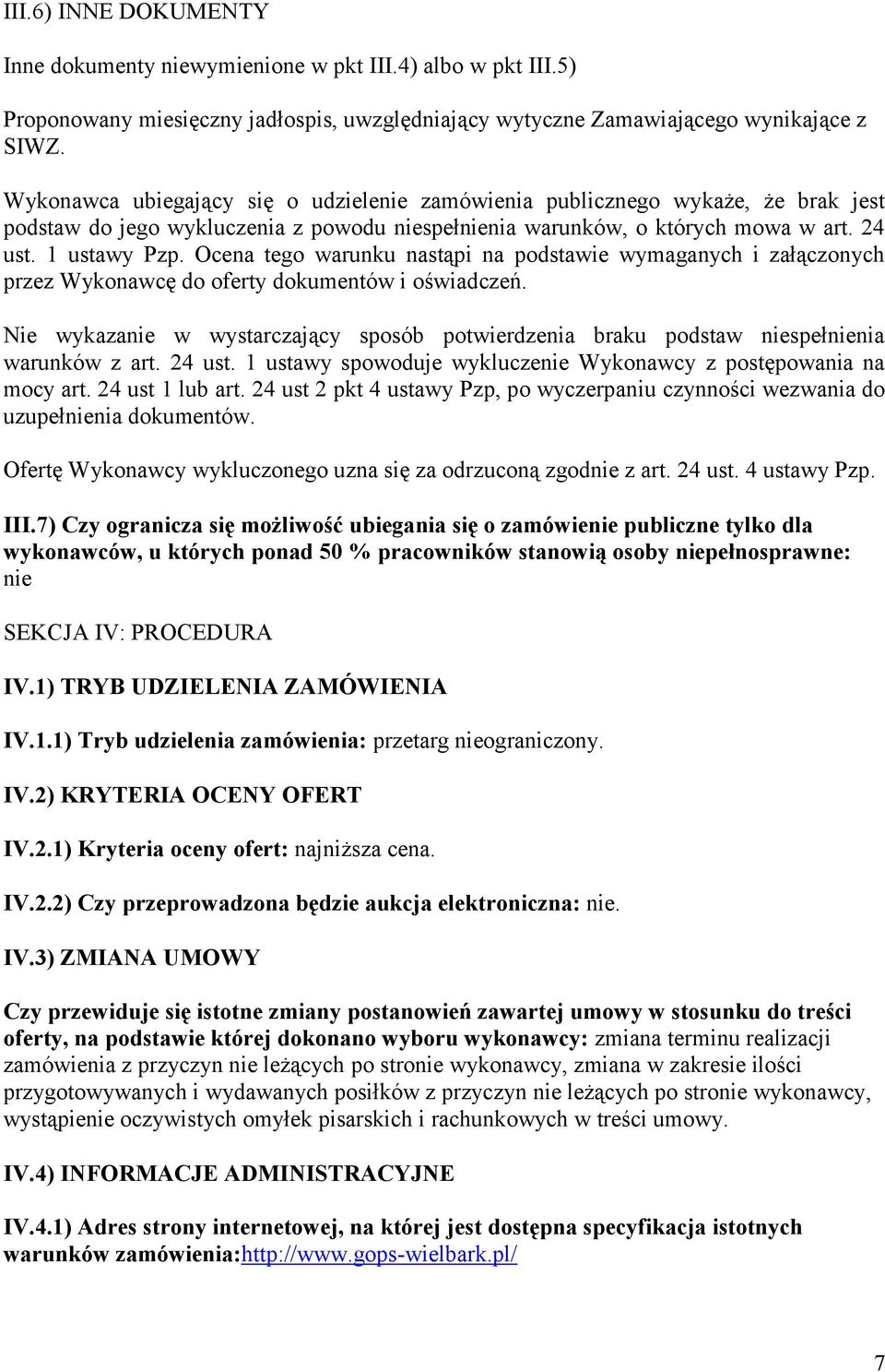 Ocena teg warunku nastąpi na pdstawie wymaganych i załącznych przez Wyknawcę d ferty dkumentów i świadczeń. Nie wykazanie w wystarczający spsób ptwierdzenia braku pdstaw niespełnienia warunków z art.