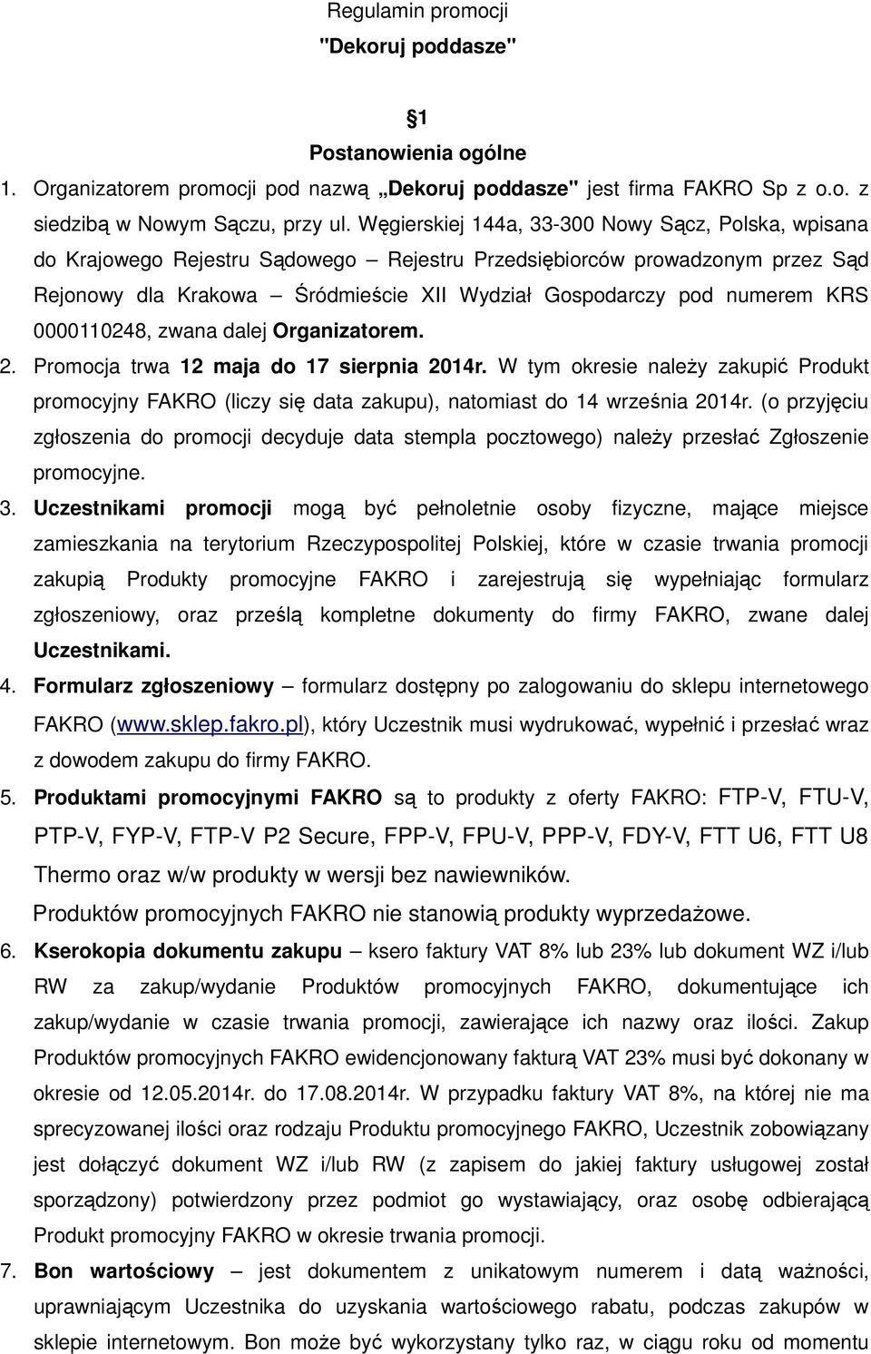 KRS 0000110248, zwana dalej Organizatorem. 2. Promocja trwa 12 maja do 17 sierpnia 2014r. W tym okresie naleŝy zakupić Produkt promocyjny FAKRO (liczy się data zakupu), natomiast do 14 września 2014r.