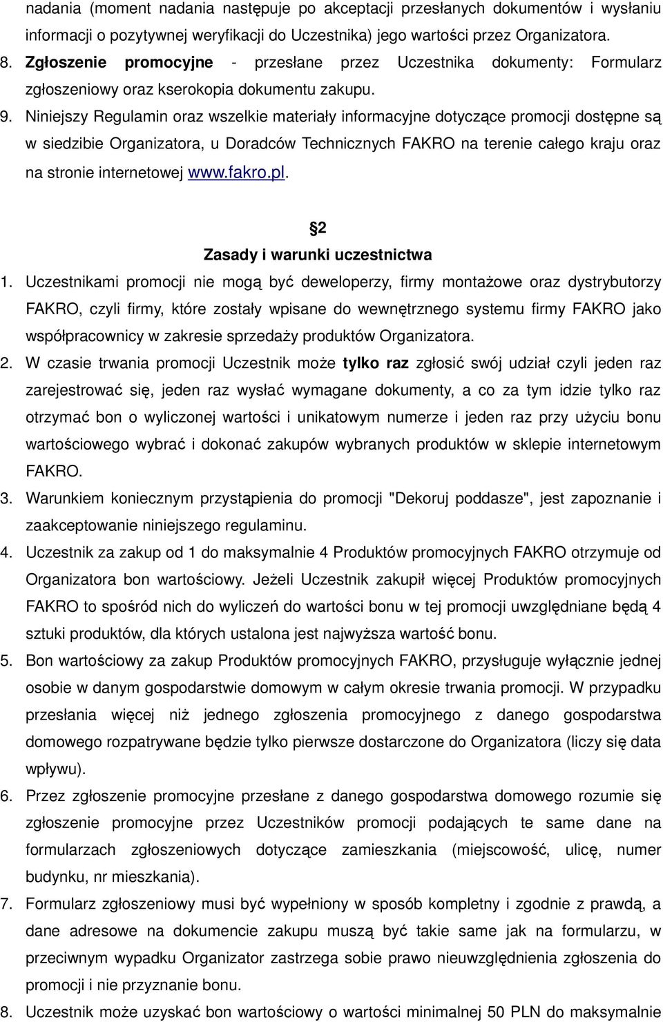 Niniejszy Regulamin oraz wszelkie materiały informacyjne dotyczące promocji dostępne są w siedzibie Organizatora, u Doradców Technicznych FAKRO na terenie całego kraju oraz na stronie internetowej