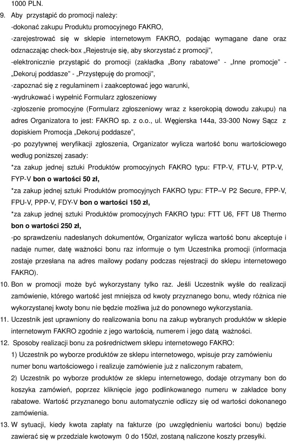 skorzystać z promocji, -elektronicznie przystąpić do promocji (zakładka Bony rabatowe - Inne promocje - Dekoruj poddasze - Przystępuję do promocji, -zapoznać się z regulaminem i zaakceptować jego