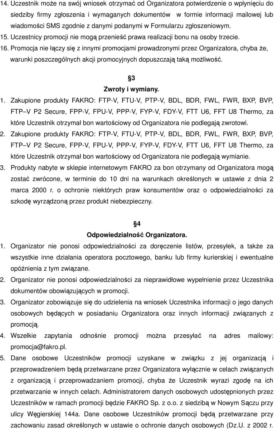 Promocja nie łączy się z innymi promocjami prowadzonymi przez Organizatora, chyba Ŝe, warunki poszczególnych akcji promocyjnych dopuszczają taką moŝliwość. 3 Zwroty i wymiany. 1.