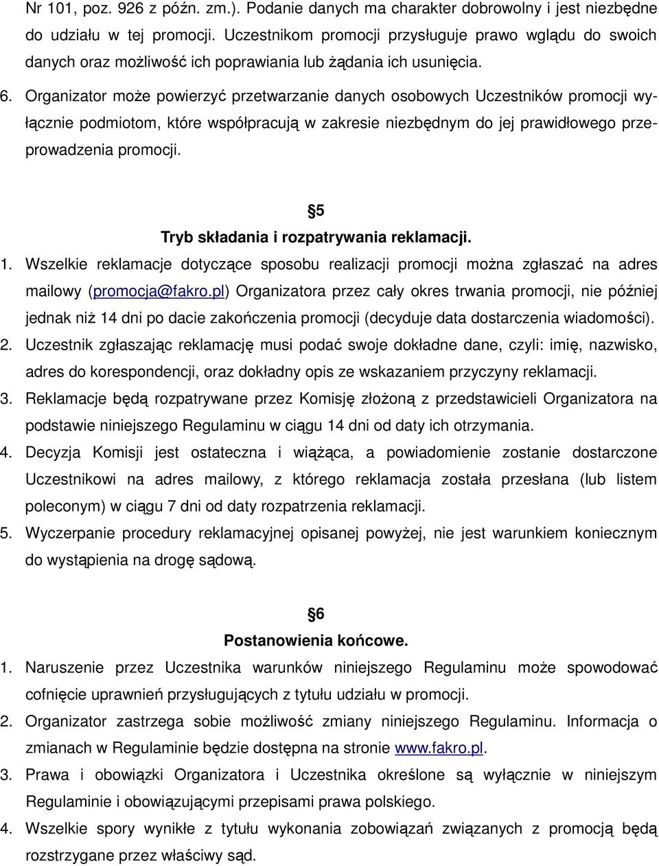 Organizator moŝe powierzyć przetwarzanie danych osobowych Uczestników promocji wyłącznie podmiotom, które współpracują w zakresie niezbędnym do jej prawidłowego przeprowadzenia promocji.