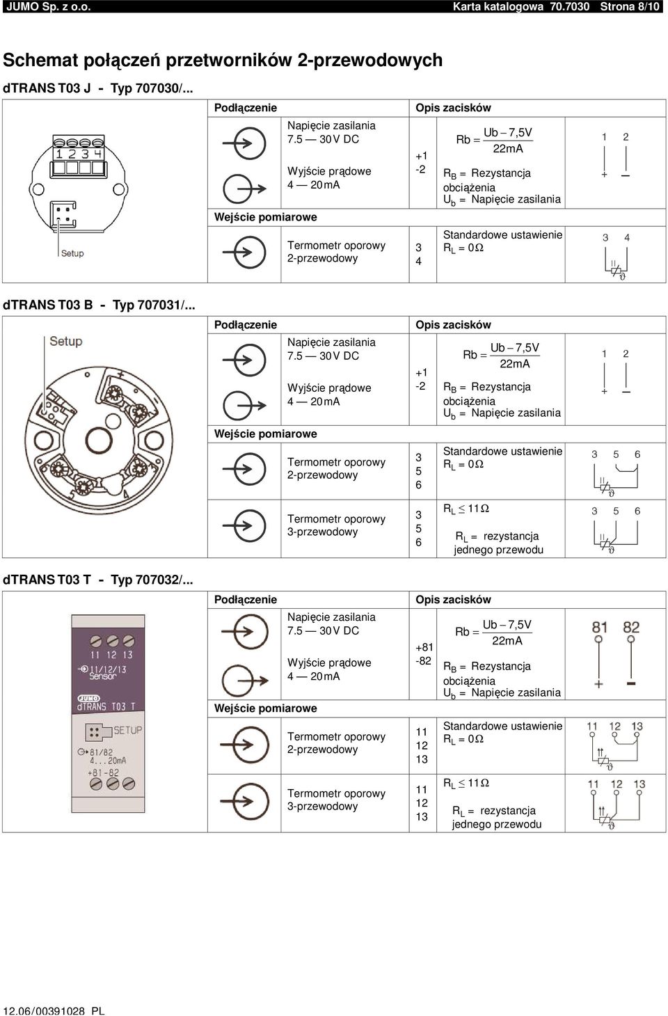 5 30 V DC Wyjście prądowe 4 20 ma Opis zacisków 1 2 Ub 7,5V Rb = 22mA R B = Rezystancja obciąŝenia U b = Wejście pomiarowe 2przewodowy 3przewodowy 3 5 6 3 5 6 Standardowe ustawienie R L = 0 Ω R L 11