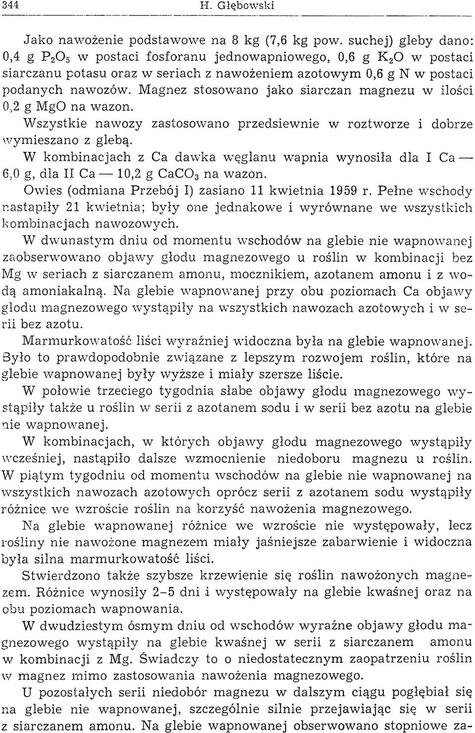 Magnez stosowano jako siarczan magnezu w ilości 0,2 g MgO na wazon. W szystkie nawozy zastosowano przedsiewnie w roztworze i dobrze w ym ieszano z glebą.