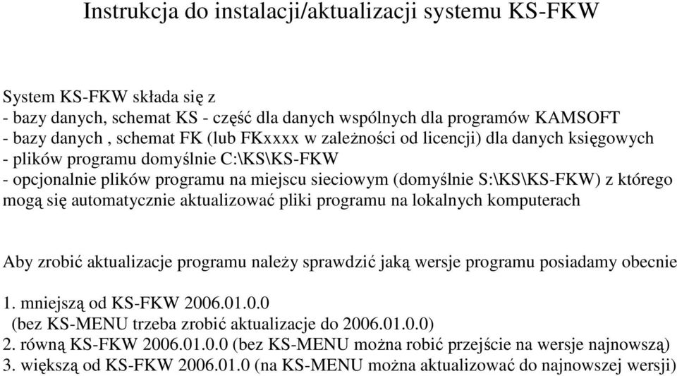 aktualizować pliki programu na lokalnych komputerach Aby zrobić aktualizacje programu naleŝy sprawdzić jaką wersje programu posiadamy obecnie 1. mniejszą od KS-FKW 200