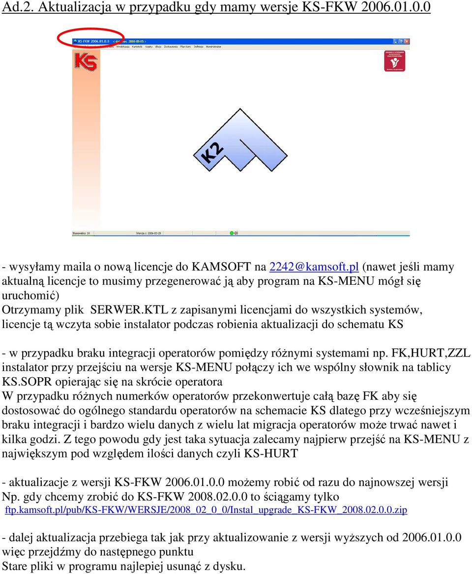 KTL z zapisanymi licencjami do wszystkich systemów, licencje tą wczyta sobie instalator podczas robienia aktualizacji do schematu KS - w przypadku braku integracji operatorów pomiędzy róŝnymi