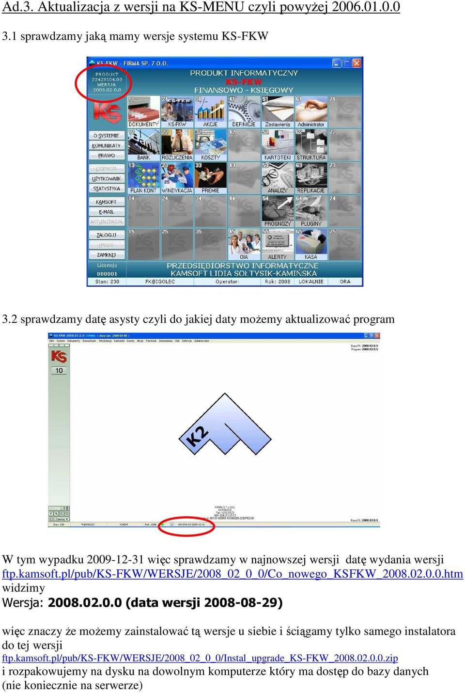 pl/pub/ks-fkw/wersje/2008_02_0_0/co_nowego_ksfkw_2008.02.0.0.htm widzimy Wersja: 2008.02.0.0 (data wersji 2008-08-29) więc znaczy Ŝe moŝemy zainstalować tą wersje u siebie i ściągamy tylko samego instalatora do tej wersji ftp.