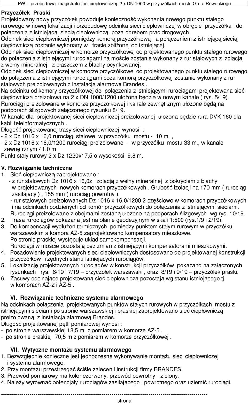 Odcinek sieci ciepłowniczej pomiędzy komorą przyczółkową, a połączeniem z istniejącą siecią ciepłowniczą zostanie wykonany w trasie zbliżonej do istniejącej.
