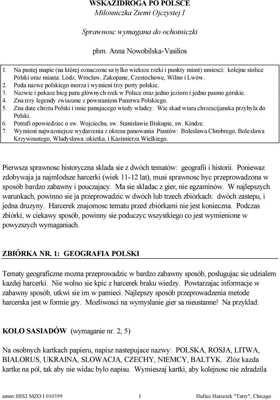 Poda nazwe polskiego morza i wymieni trzy porty polskie. 3. Nazwie i pokaze bieg paru glównych rzek w Polsce oraz jedno jezioro i jedno pasmo górskie. 4.