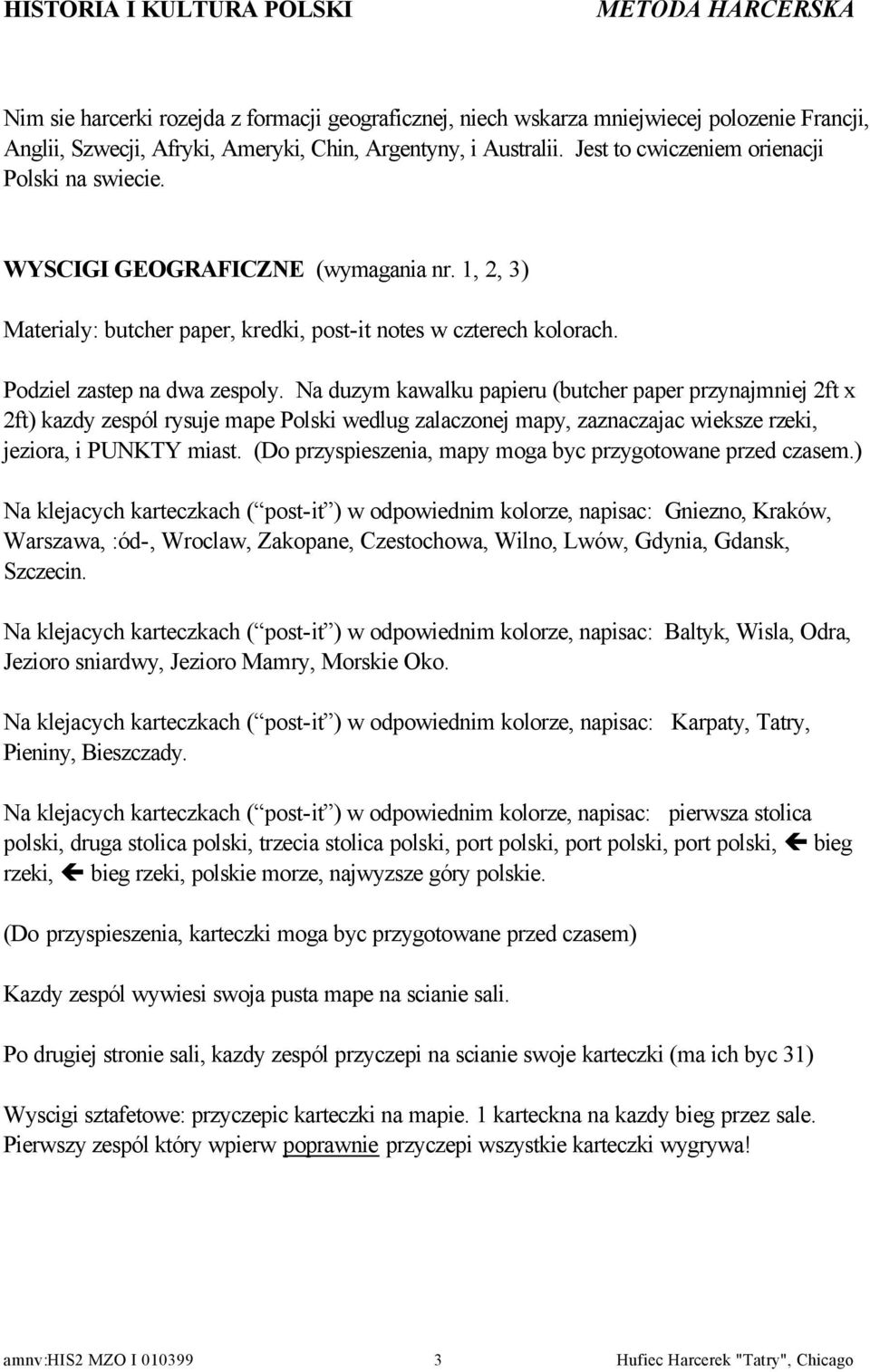 Na duzym kawalku papieru (butcher paper przynajmniej 2ft x 2ft) kazdy zespól rysuje mape Polski wedlug zalaczonej mapy, zaznaczajac wieksze rzeki, jeziora, i PUNKTY miast.
