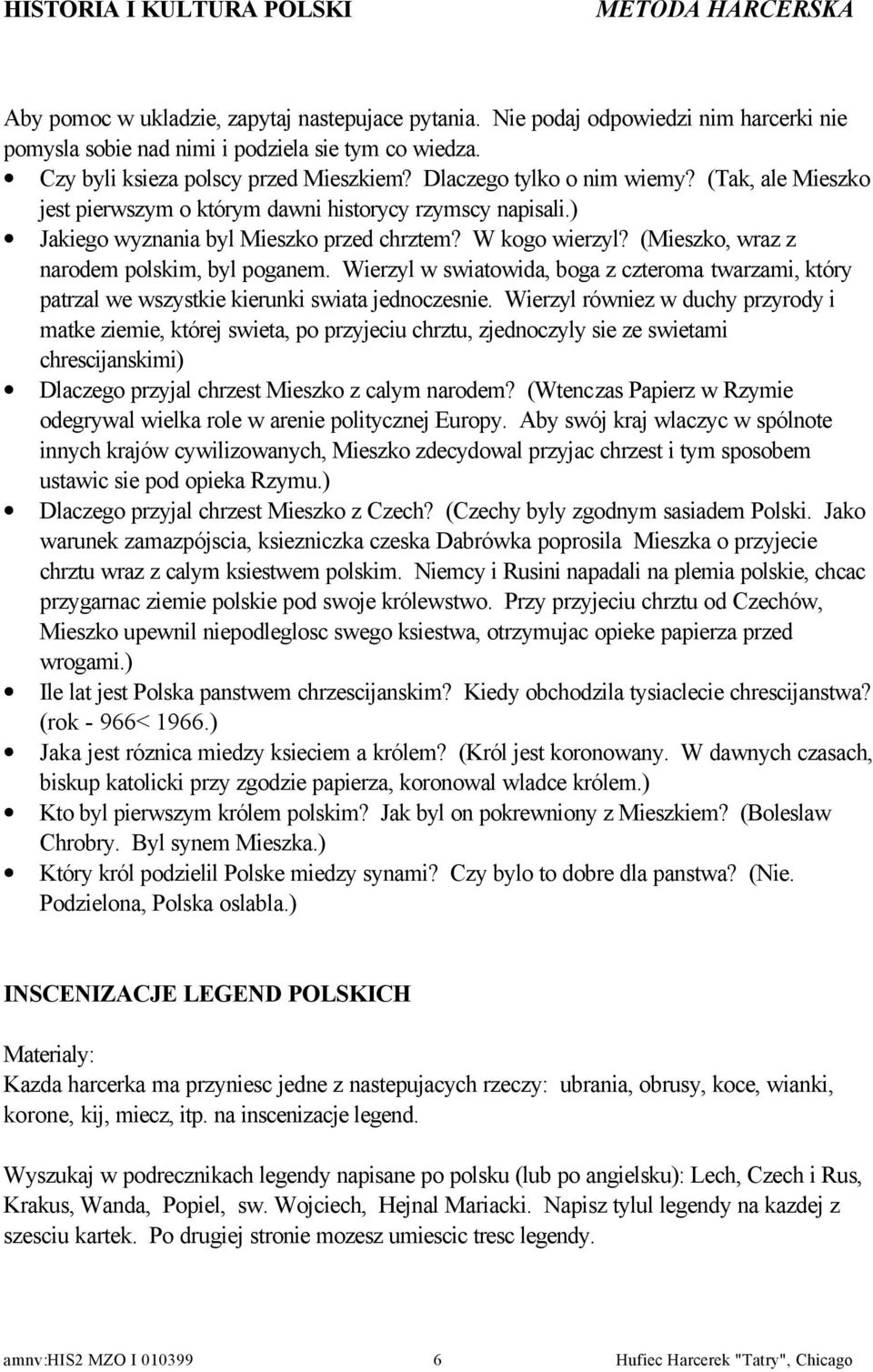 (Mieszko, wraz z narodem polskim, byl poganem. Wierzyl w swiatowida, boga z czteroma twarzami, który patrzal we wszystkie kierunki swiata jednoczesnie.