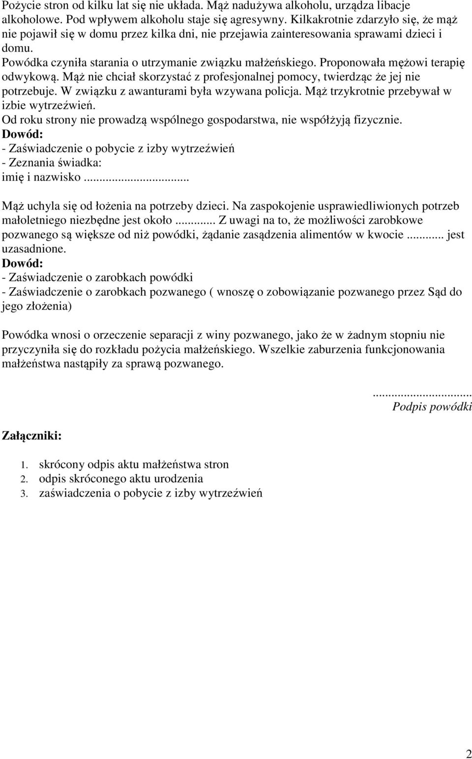 Proponowała mężowi terapię odwykową. Mąż nie chciał skorzystać z profesjonalnej pomocy, twierdząc że jej nie potrzebuje. W związku z awanturami była wzywana policja.