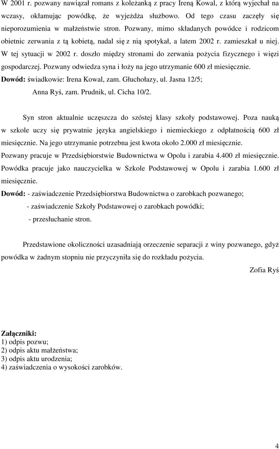 doszło między stronami do zerwania pożycia fizycznego i więzi gospodarczej. Pozwany odwiedza syna i łoży na jego utrzymanie 600 zł miesięcznie. Dowód: świadkowie: Irena Kowal, zam. Głuchołazy, ul.