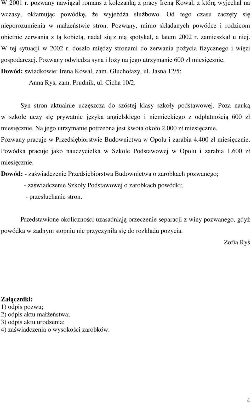 doszło między stronami do zerwania pożycia fizycznego i więzi gospodarczej. Pozwany odwiedza syna i łoży na jego utrzymanie 600 zł miesięcznie. Dowód: świadkowie: Irena Kowal, zam. Głuchołazy, ul.