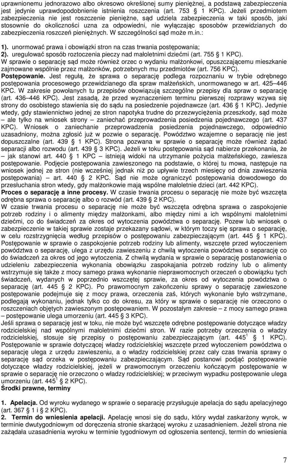 zabezpieczenia roszczeń pieniężnych. W szczególności sąd może m.in.: 1). unormować prawa i obowiązki stron na czas trwania postępowania; 2).