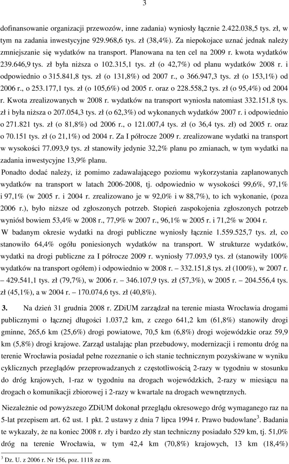 zł (o 42,7%) od planu wydatków 2008 r. i odpowiednio o 315.841,8 tys. zł (o 131,8%) od 2007 r., o 366.947,3 tys. zł (o 153,1%) od 2006 r., o 253.177,1 tys. zł (o 105,6%) od 2005 r. oraz o 228.