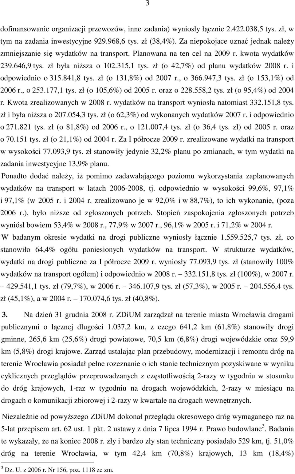 zł (o 42,7%) od planu wydatków 2008 r. i odpowiednio o 315.841,8 tys. zł (o 131,8%) od 2007 r., o 366.947,3 tys. zł (o 153,1%) od 2006 r., o 253.177,1 tys. zł (o 105,6%) od 2005 r. oraz o 228.