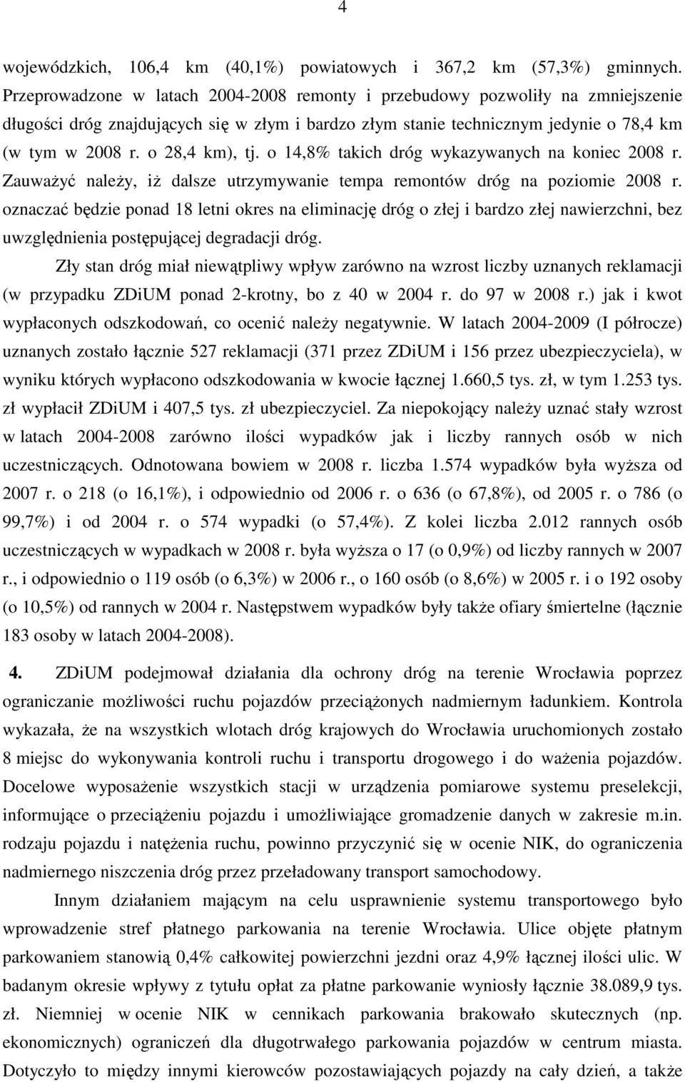 o 28,4 km), tj. o 14,8% takich dróg wykazywanych na koniec 2008 r. ZauwaŜyć naleŝy, iŝ dalsze utrzymywanie tempa remontów dróg na poziomie 2008 r.