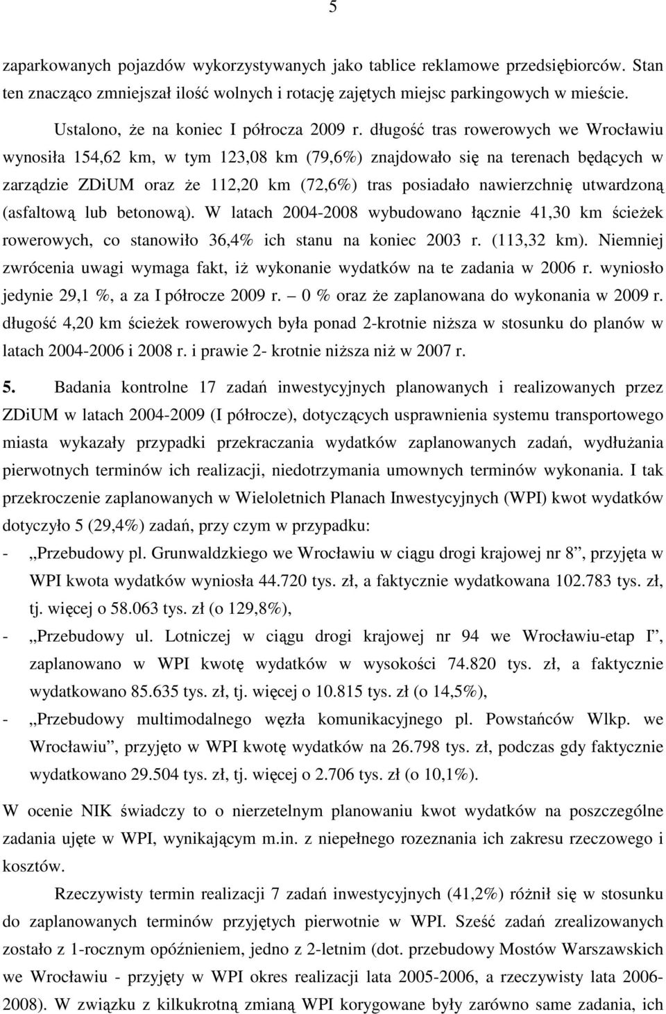 długość tras rowerowych we Wrocławiu wynosiła 154,62 km, w tym 123,08 km (79,6%) znajdowało się na terenach będących w zarządzie ZDiUM oraz Ŝe 112,20 km (72,6%) tras posiadało nawierzchnię utwardzoną