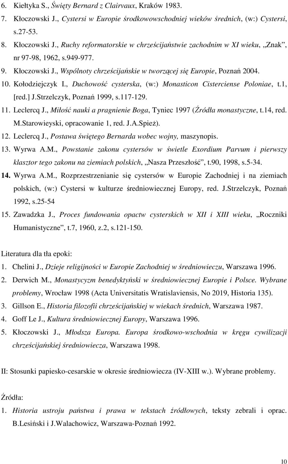 Strzelczyk, Poznań 1999, s.117-129. 11. Leclercq J., Miłość nauki a pragnienie Boga, Tyniec 1997 (Źródła monastyczne, t.14, red. M.Starowieyski, opracowanie 1, red. J.A.SpieŜ). 12. Leclercq J., Postawa świętego Bernarda wobec wojny, maszynopis.