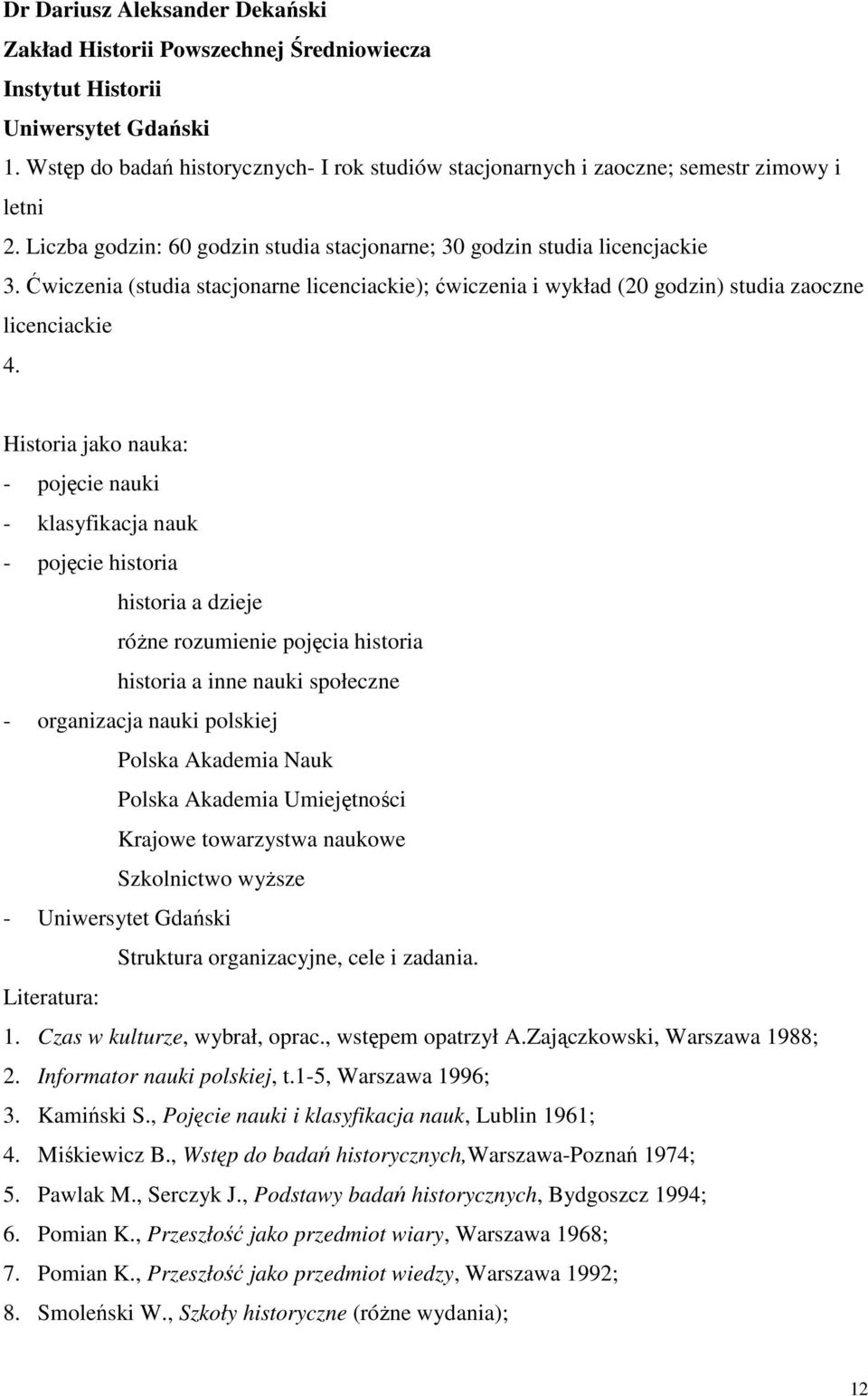 Ćwiczenia (studia stacjonarne licenciackie); ćwiczenia i wykład (20 godzin) studia zaoczne licenciackie 4.