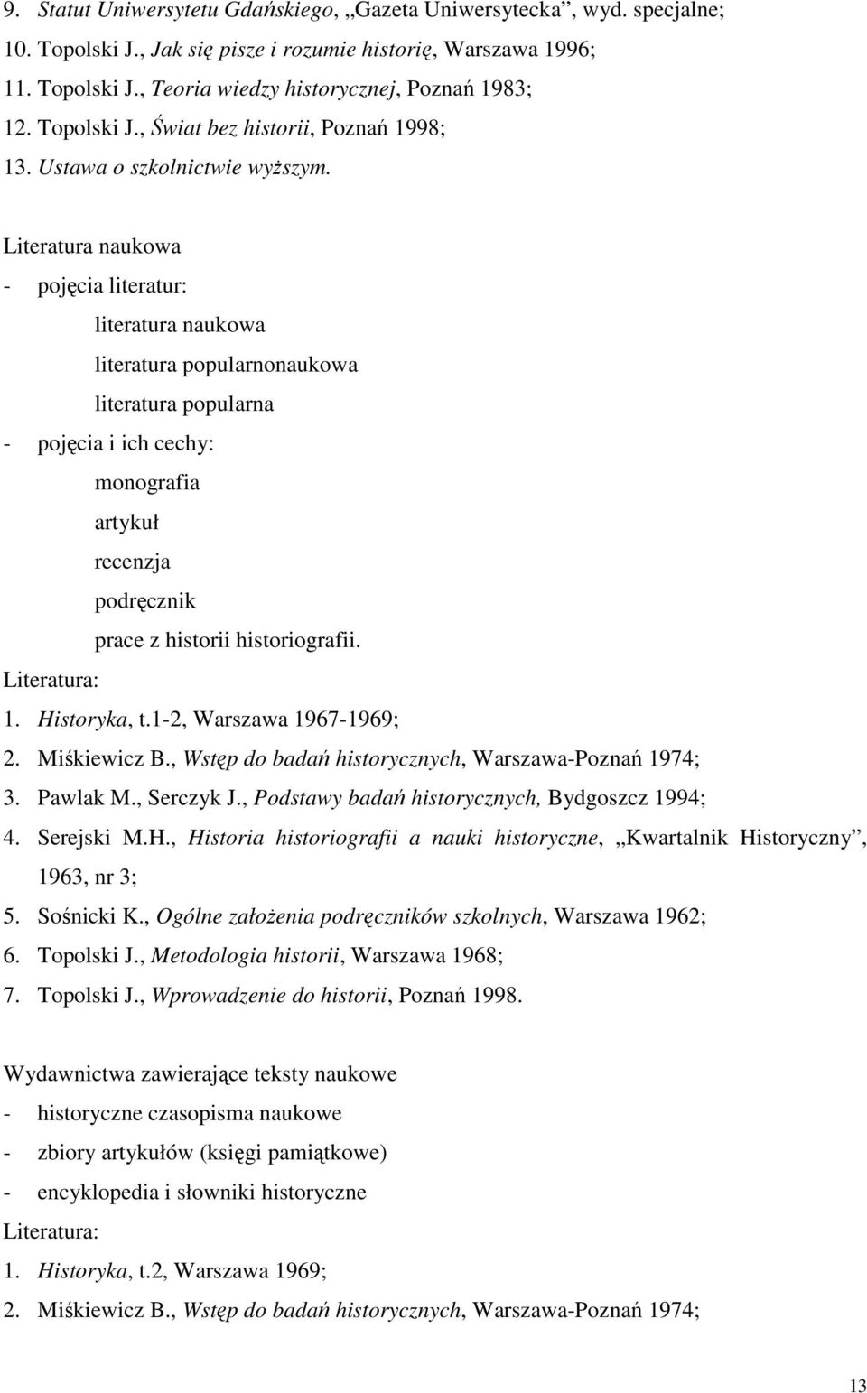 Literatura naukowa - pojęcia literatur: literatura naukowa literatura popularnonaukowa literatura popularna - pojęcia i ich cechy: monografia artykuł recenzja podręcznik prace z historii